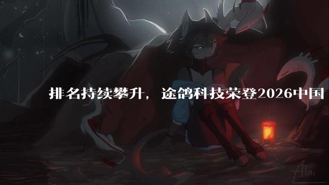 排名持续攀升，途鸽科技荣登2026中国 AIoT百强企业TOP16 - *