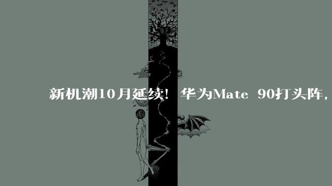 新机潮10月延续！华为Mate 90打头阵，荣耀、一加纷纷出牌_Pro_系列_手机