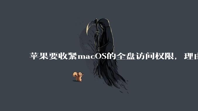 苹果要收紧macOS的全盘访问权限，理由是AI智能体越来越自主 - *