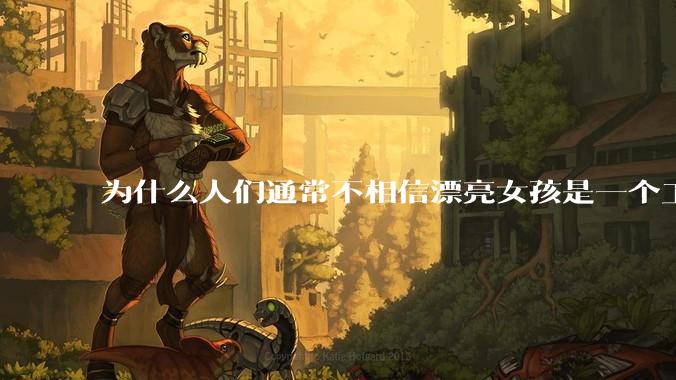 为什么人们通常不相信漂亮女孩是一个工程师？