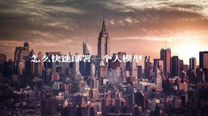 怎么快速部署一个大模型?