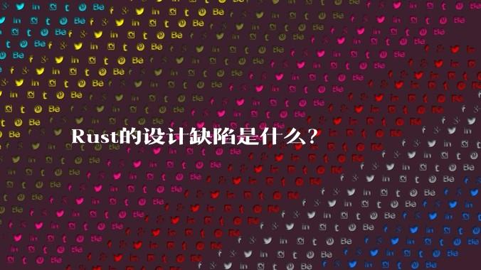 Rust的设计缺陷是什么？