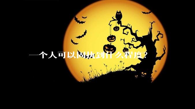 一个人可以固执到什么程度？