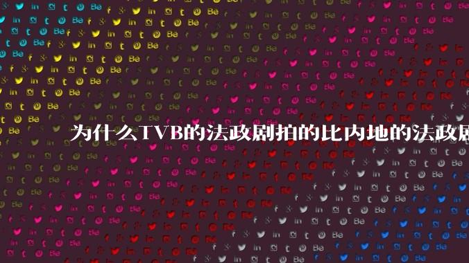 为什么TVB的法政剧拍的比内地的法政剧更有吸引力？