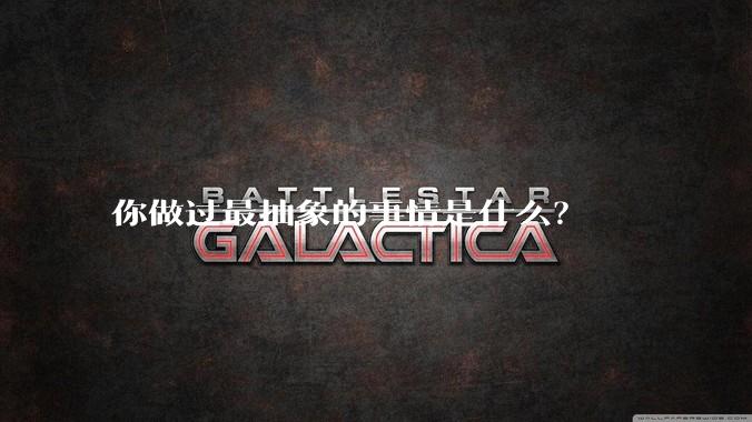 你做过最抽象的事情是什么？