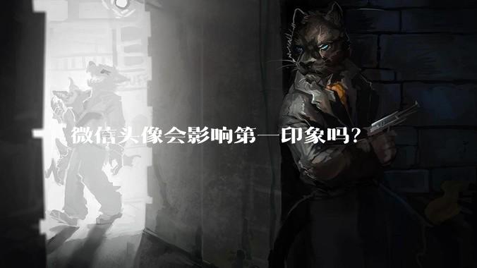 微信头像会影响第一印象吗？