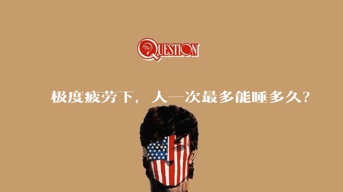 极度疲劳下，人一次最多能睡多久？