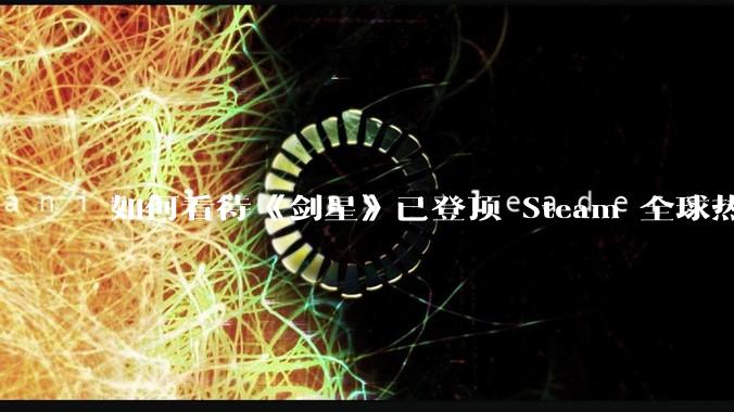 如何看待《剑星》已登顶 Steam 全球热销榜？