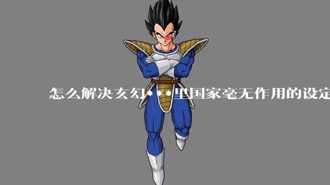 怎么解决玄幻***里国家毫无作用的设定？