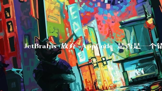 JetBrains 放弃 AppCode 是否是一个错误决定？