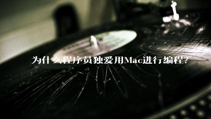 为什么程序员独爱用Mac进行编程？