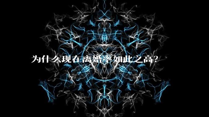 为什么现在离婚率如此之高？