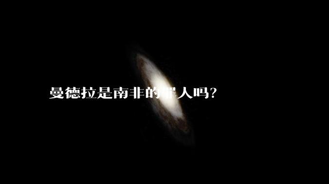 曼德拉是南非的罪人吗？