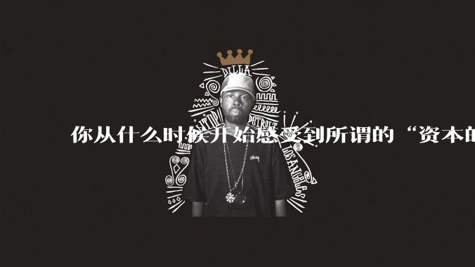 你从什么时候开始感受到所谓的“资本的力量”？