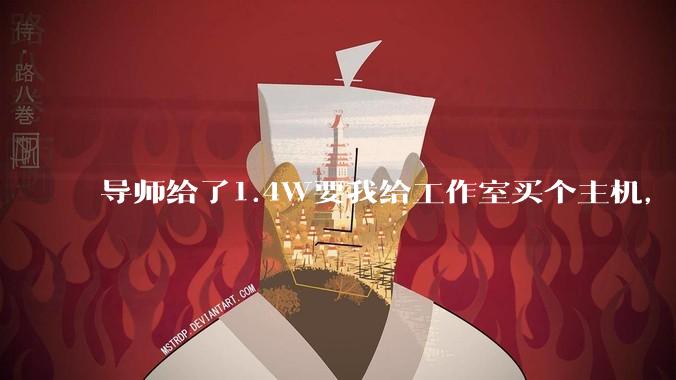 导师给了1.4W要我给工作室买个主机，是整机还是自己配？