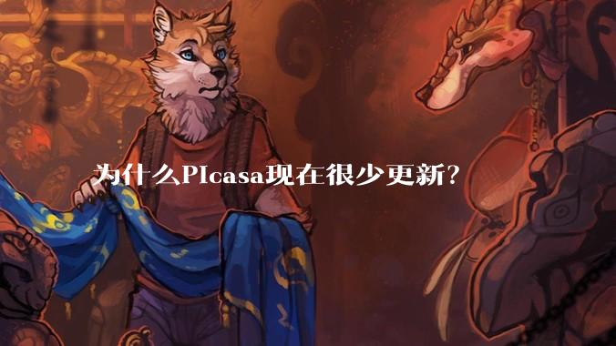 为什么Picasa现在很少更新？