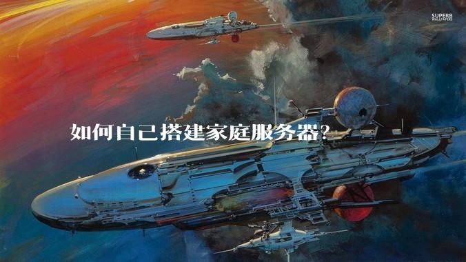 如何自己搭建家庭服务器？