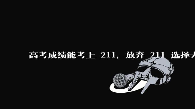 高考成绩能考上 211，放弃 211 选择去职业学校学技能值得吗？