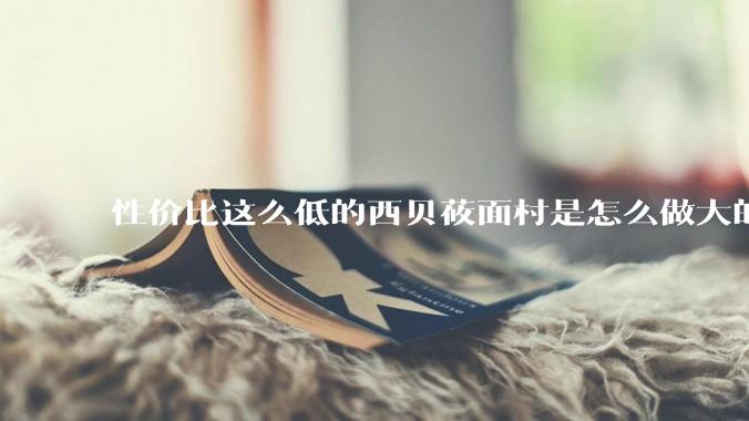性价比这么低的西贝莜面村是怎么做大的？