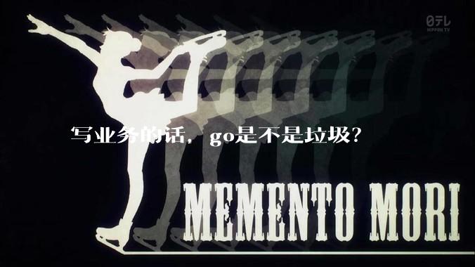 写业务的话，go是不是垃圾？