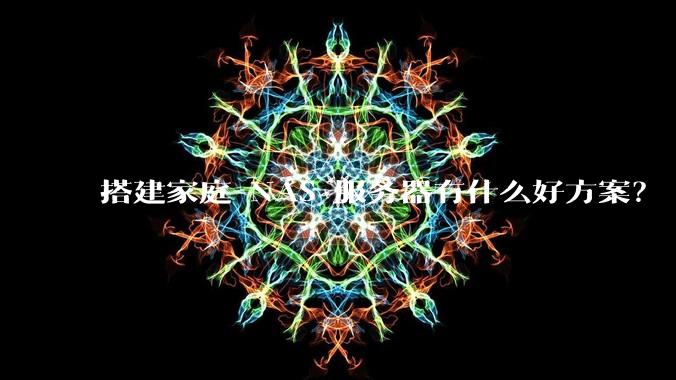 搭建家庭 NAS 服务器有什么好方案？