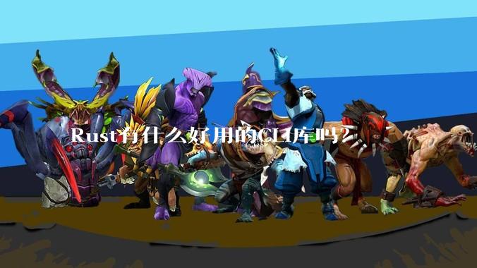 Rust有什么好用的CLI库吗？