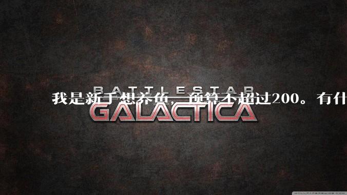 我是新手想养鱼，预算不超过200。有什么好的建议或者禁忌吗。？