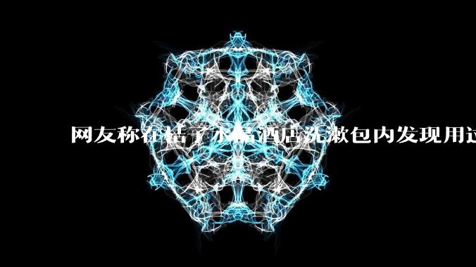 网友称在桔子水晶酒店洗漱包内发现用过的四联检测盒，具体是怎么回事？酒店要承担哪些责任？