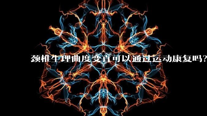 颈椎生理曲度变直可以通过运动康复吗？