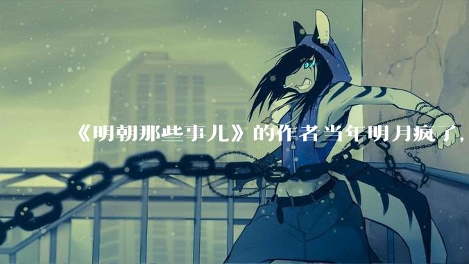 《明朝那些事儿》的作者当年明月疯了，疯了就可以摆脱烦恼了吗？