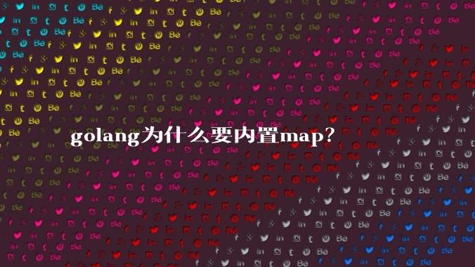 golang为什么要内置map？