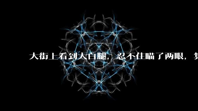 大街上看到大白腿，忍不住瞄了两眼，算不算不尊重女性？