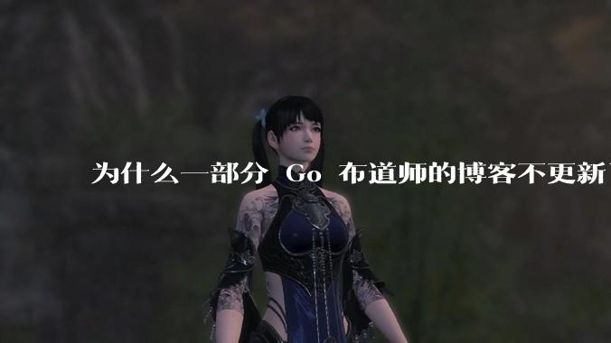 为什么一部分 Go 布道师的博客不更新了？