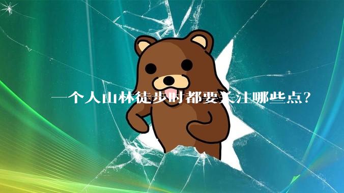一个人山林徒步时都要关注哪些点？