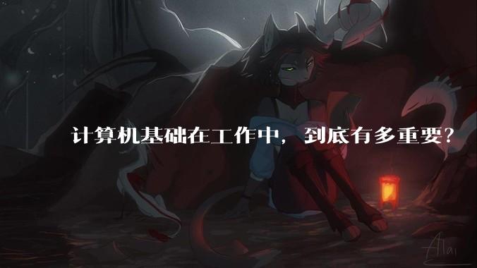 计算机基础在工作中，到底有多重要？