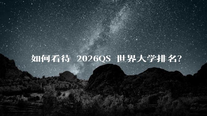 如何看待 2026QS 世界大学排名？