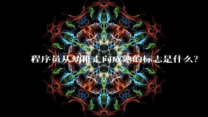 程序员从幼稚走向成熟的标志是什么？