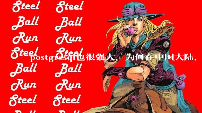 postgresql也很强大，为何在中国大陆，mysql成为主流，postgresql屈居二线呢？