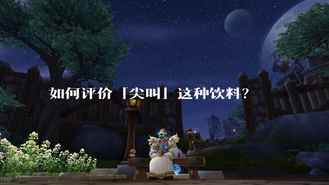 如何评价「尖叫」这种饮料？