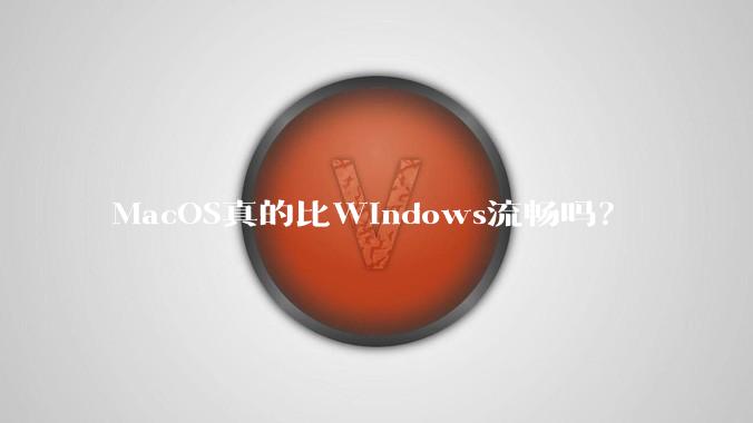 MacOS真的比Windows流畅吗？