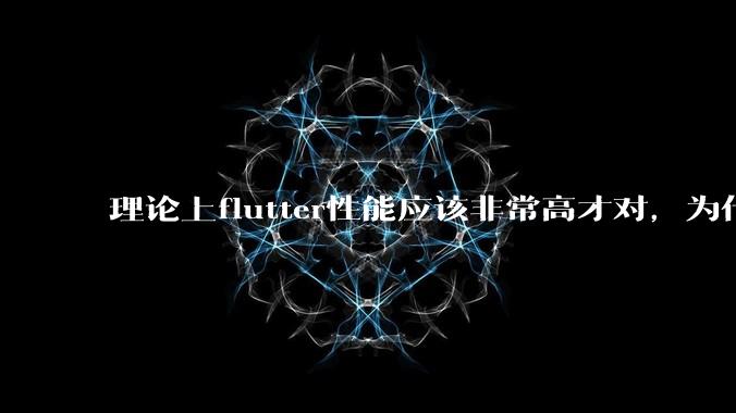 理论上flutter性能应该非常高才对，为什么好些flutter应用性能一般？