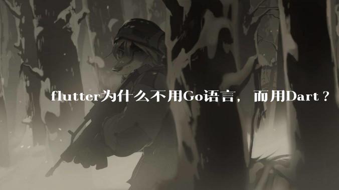 flutter为什么不用Go语言，而用Dart?