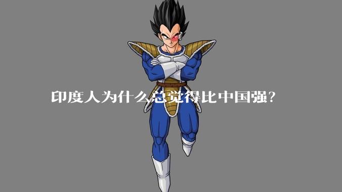 印度人为什么总觉得比中国强？