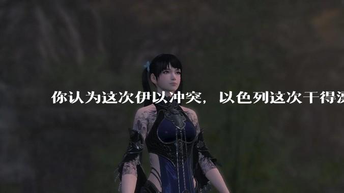 你认为这次伊以冲突，以色列这次干得漂亮吗?