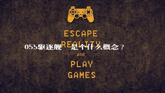 055驱逐舰  是个什么概念?