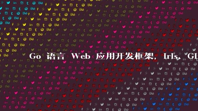 Go 语言 Web 应用开发框架，Iris、Gin、Echo，哪一个更适合大型项目？
