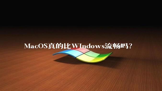 MacOS真的比Windows流畅吗？