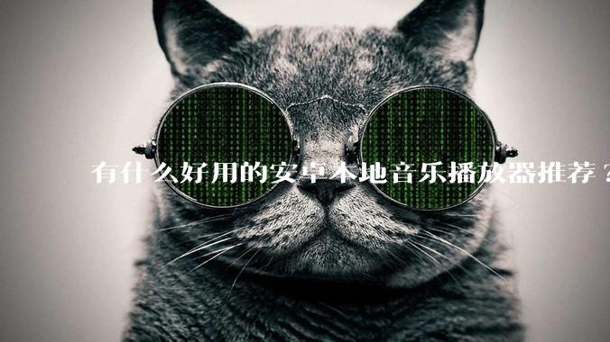 有什么好用的安卓本地音乐播放器推荐?