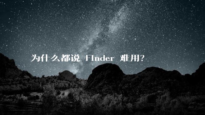 为什么都说 Finder 难用？