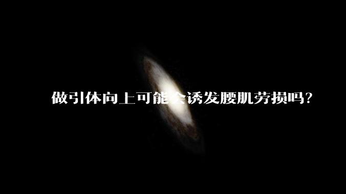 做引体向上可能会诱发腰肌劳损吗？